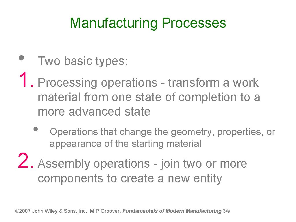 Manufacturing Processes • Two basic types: 1. Processing operations - transform a work material