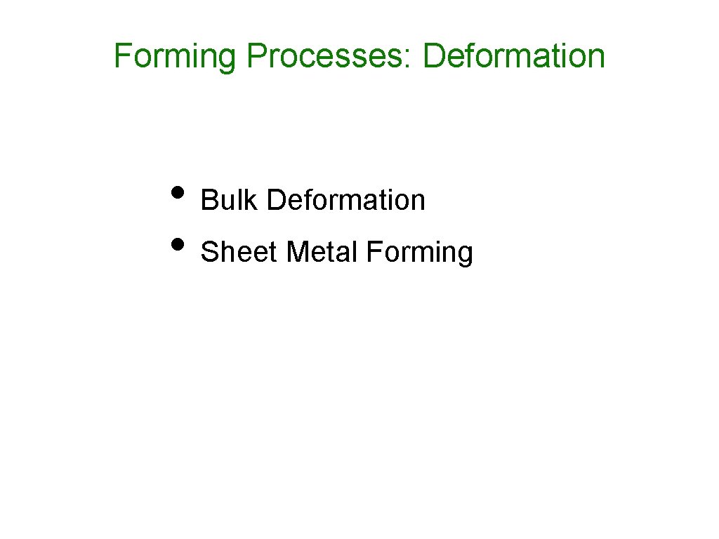 Forming Processes: Deformation • Bulk Deformation • Sheet Metal Forming 