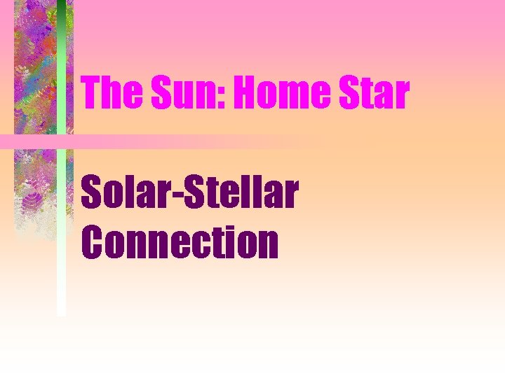 The Sun: Home Star Solar-Stellar Connection 