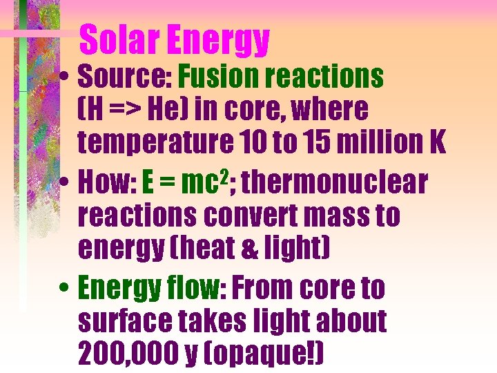 Solar Energy • Source: Fusion reactions (H => He) in core, where temperature 10