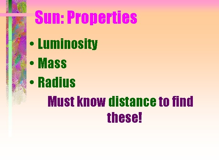 Sun: Properties • Luminosity • Mass • Radius Must know distance to find these!