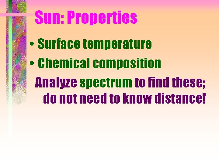 Sun: Properties • Surface temperature • Chemical composition Analyze spectrum to find these; do