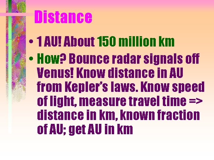 Distance • 1 AU! About 150 million km • How? Bounce radar signals off