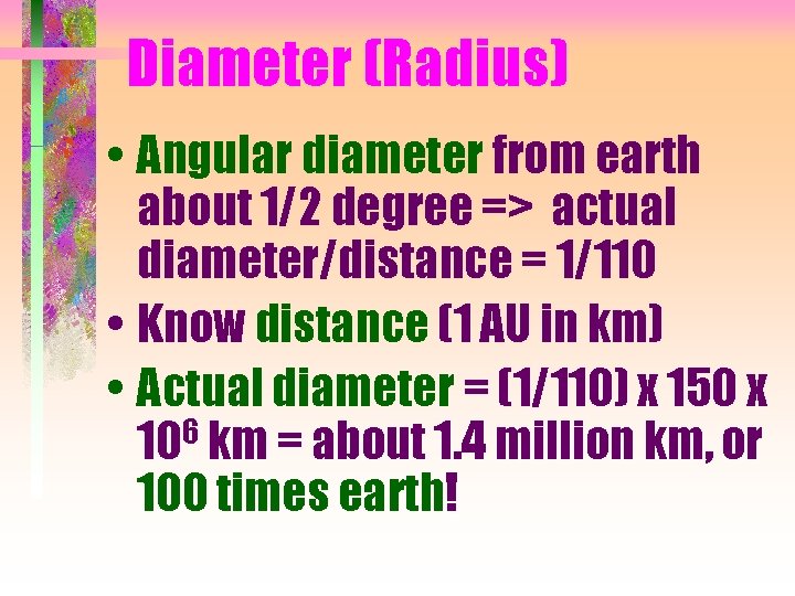 Diameter (Radius) • Angular diameter from earth about 1/2 degree => actual diameter/distance =