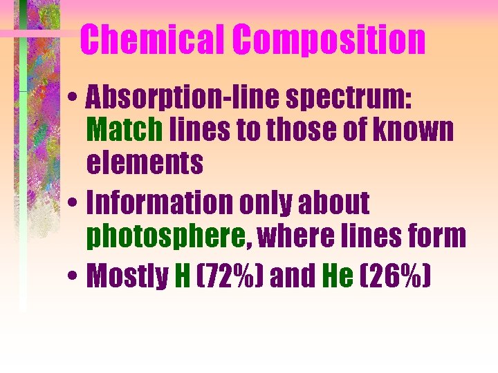 Chemical Composition • Absorption-line spectrum: Match lines to those of known elements • Information