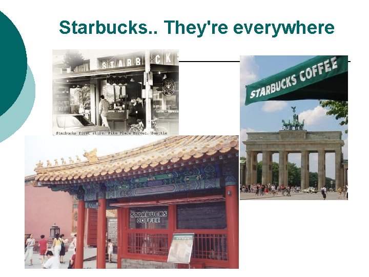 Starbucks. . They're everywhere 