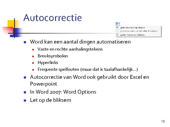 Autocorrectie n Word kan een aantal dingen automatiseren n n n Vaste en rechte