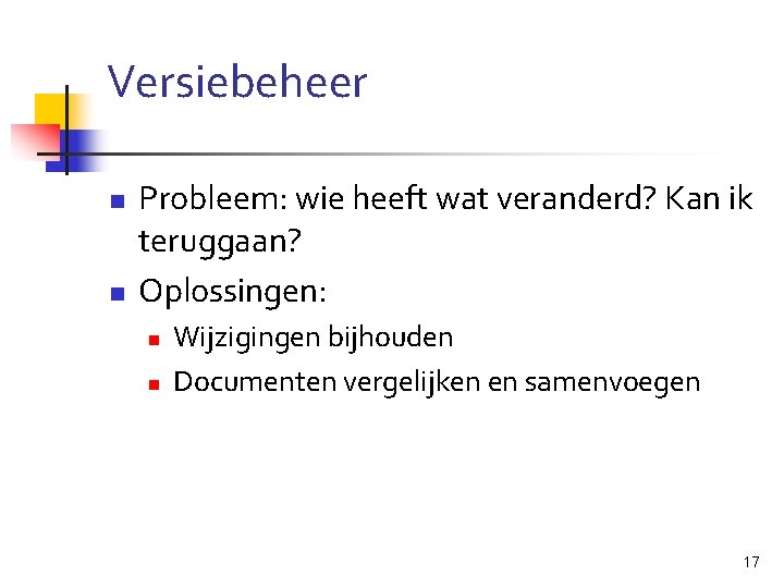 Versiebeheer n n Probleem: wie heeft wat veranderd? Kan ik teruggaan? Oplossingen: n n