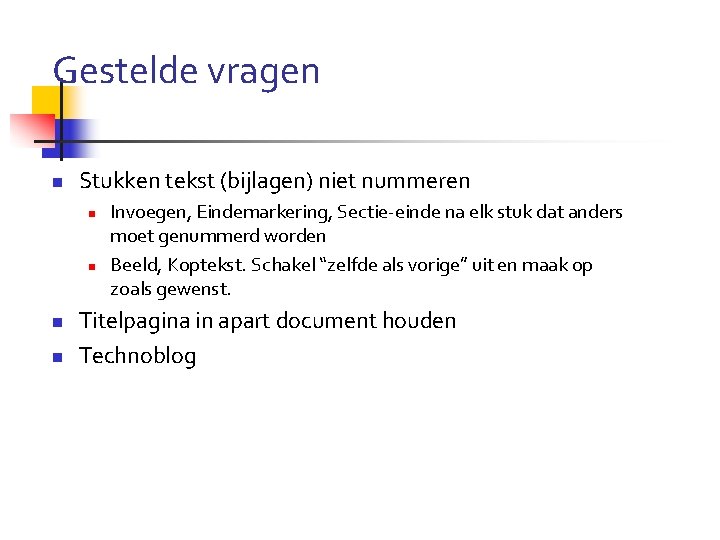 Gestelde vragen n Stukken tekst (bijlagen) niet nummeren n n Invoegen, Eindemarkering, Sectie-einde na