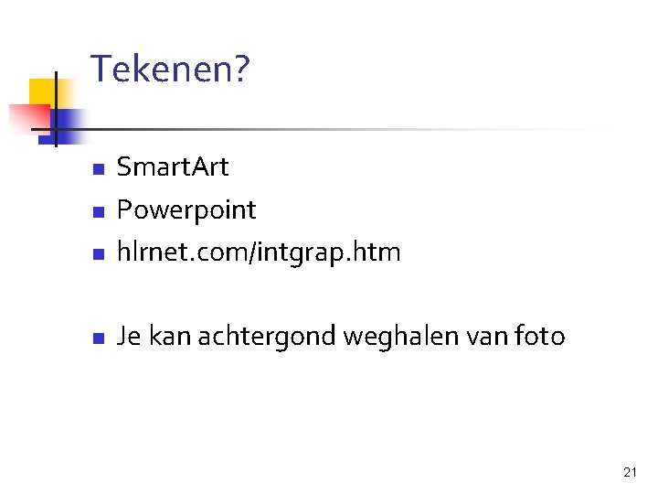 Tekenen? n Smart. Art Powerpoint hlrnet. com/intgrap. htm n Je kan achtergond weghalen van