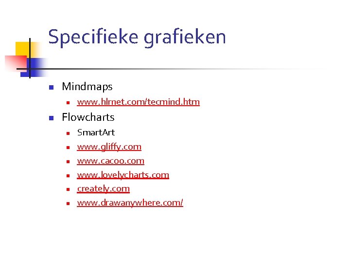 Specifieke grafieken n Mindmaps n n www. hlrnet. com/tecmind. htm Flowcharts n n n