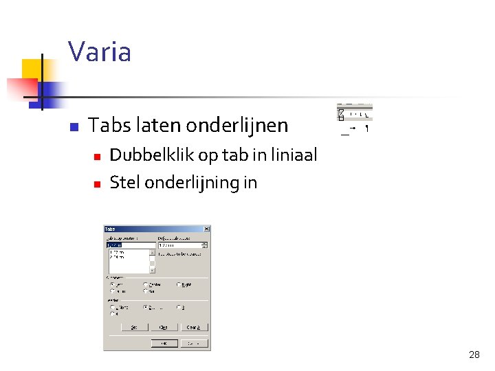 Varia n Tabs laten onderlijnen n n Dubbelklik op tab in liniaal Stel onderlijning