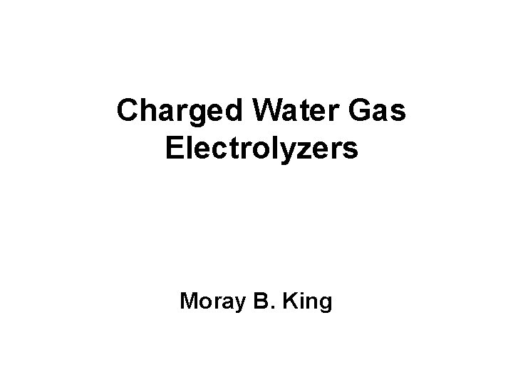 Charged Water Gas Electrolyzers Moray B. King 