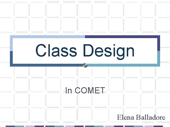 Class Design In COMET Elena Balladore 