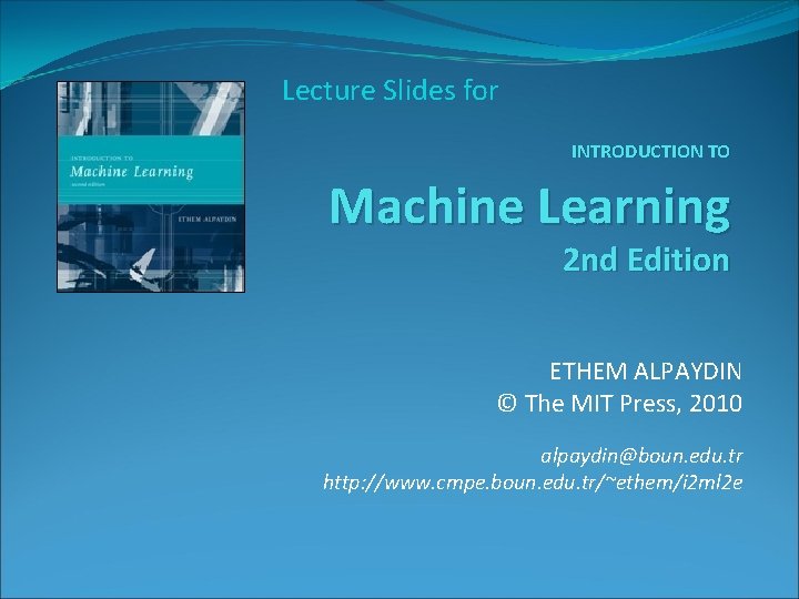 Lecture Slides for INTRODUCTION TO Machine Learning 2 nd Edition ETHEM ALPAYDIN © The