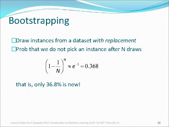 Bootstrapping �Draw instances from a dataset with replacement �Prob that we do not pick