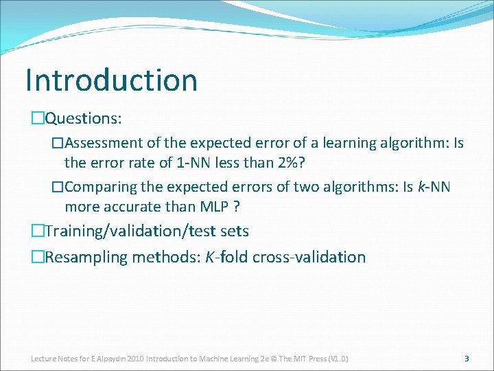 Introduction �Questions: �Assessment of the expected error of a learning algorithm: Is the error