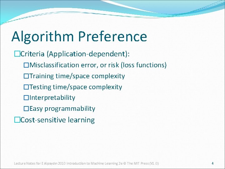 Algorithm Preference �Criteria (Application-dependent): �Misclassification error, or risk (loss functions) �Training time/space complexity �Testing