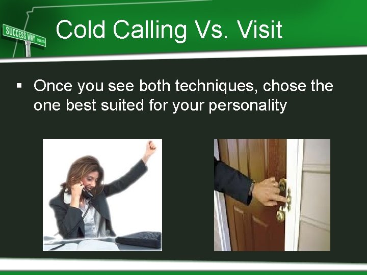 Cold Calling Vs. Visit § Once you see both techniques, chose the one best