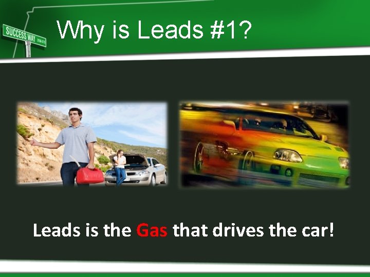 Why is Leads #1? Leads is the Gas that drives the car! 