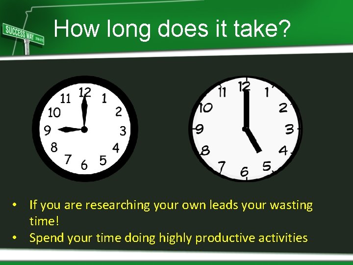 How long does it take? • If you are researching your own leads your
