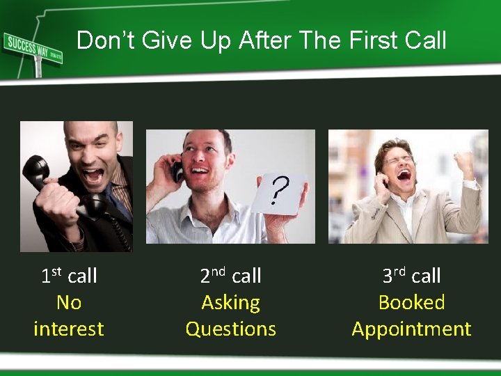 Don’t Give Up After The First Call 1 st call No interest 2 nd