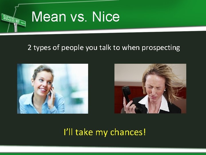 Mean vs. Nice 2 types of people you talk to when prospecting I’ll take