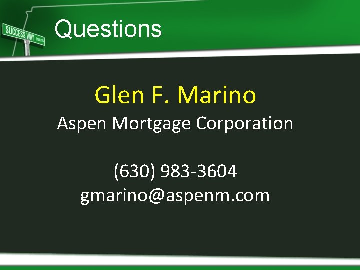 Questions Glen F. Marino Aspen Mortgage Corporation (630) 983 -3604 gmarino@aspenm. com 