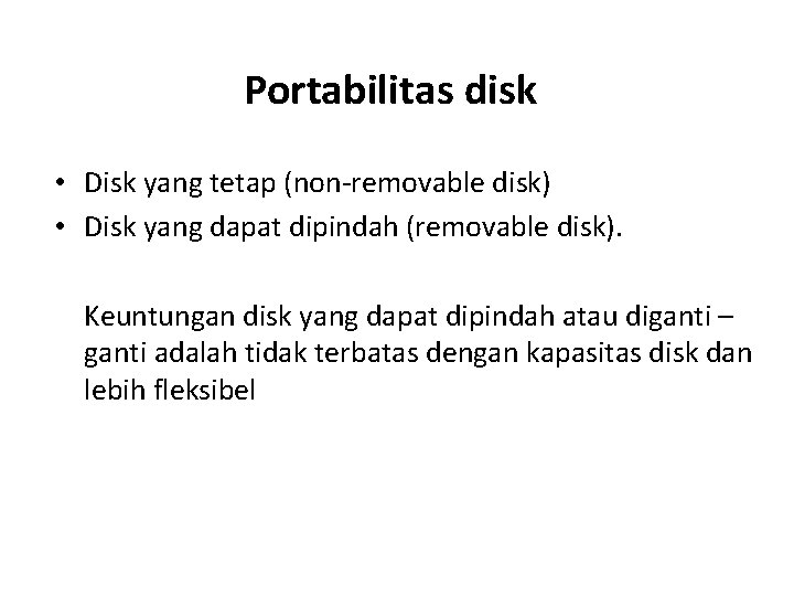 Portabilitas disk • Disk yang tetap (non-removable disk) • Disk yang dapat dipindah (removable