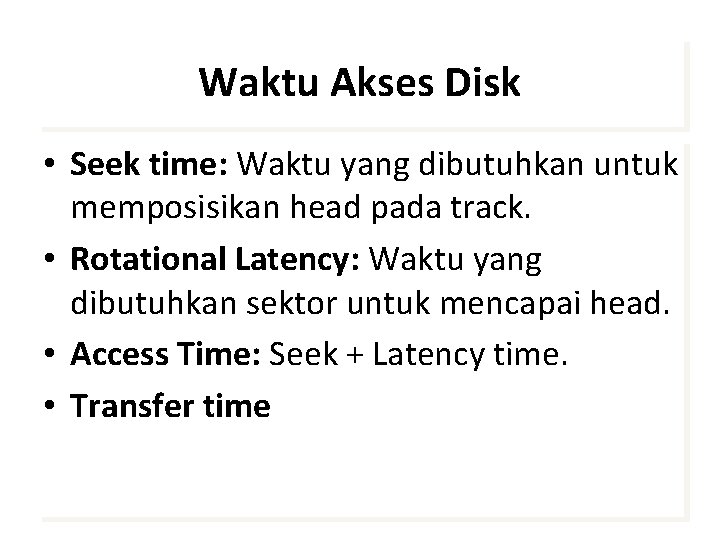 Waktu Akses Disk • Seek time: Waktu yang dibutuhkan untuk memposisikan head pada track.