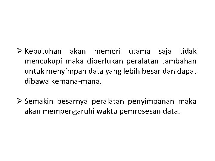 Ø Kebutuhan akan memori utama saja tidak mencukupi maka diperlukan peralatan tambahan untuk menyimpan