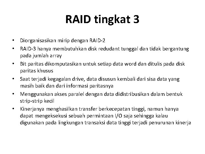 RAID tingkat 3 • Diorganisasikan mirip dengan RAID-2 • RAID-3 hanya membutuhkan disk redudant