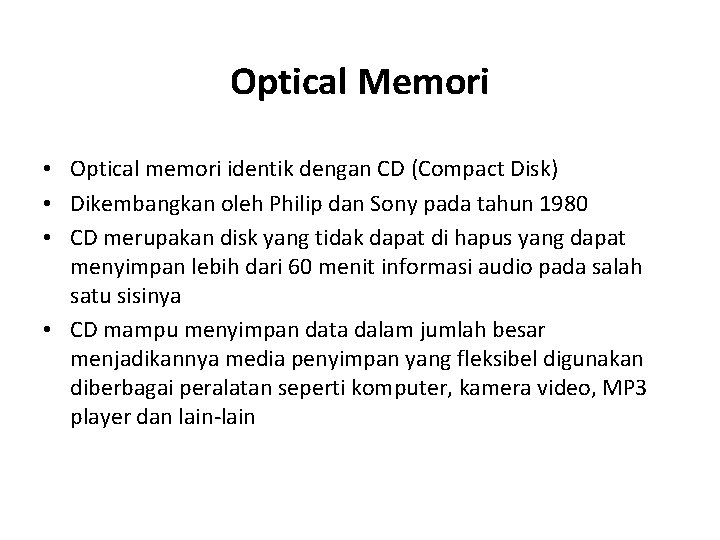 Optical Memori • Optical memori identik dengan CD (Compact Disk) • Dikembangkan oleh Philip