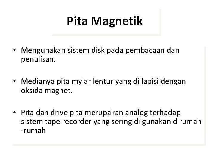 Pita Magnetik • Mengunakan sistem disk pada pembacaan dan penulisan. • Medianya pita mylar