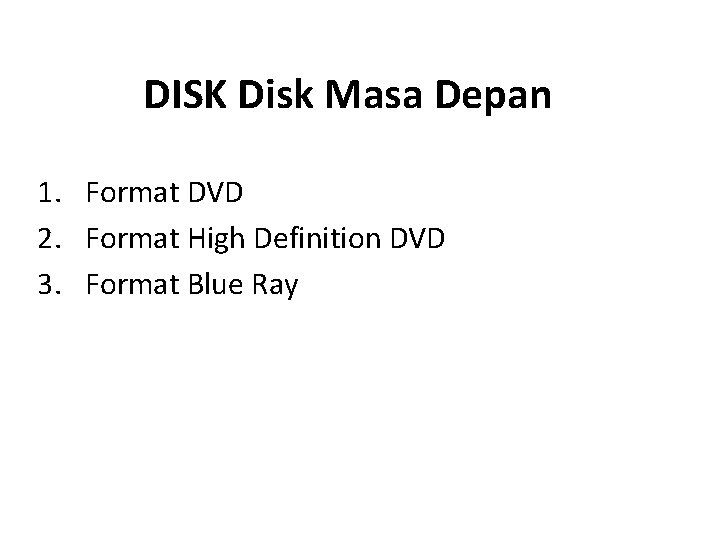 DISK Disk Masa Depan 1. Format DVD 2. Format High Definition DVD 3. Format