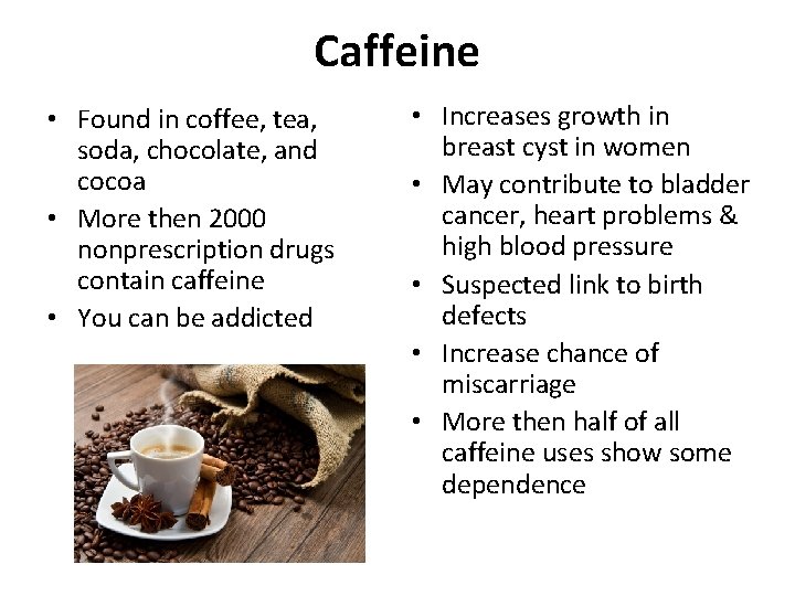 Caffeine • Found in coffee, tea, soda, chocolate, and cocoa • More then 2000