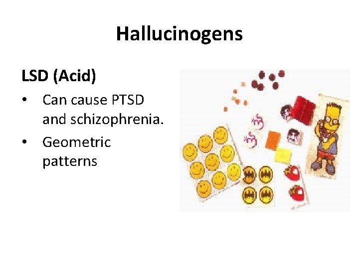 Hallucinogens LSD (Acid) • Can cause PTSD and schizophrenia. • Geometric patterns 
