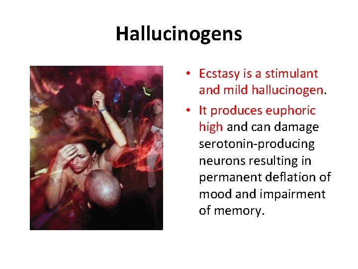 Hallucinogens • Ecstasy is a stimulant and mild hallucinogen. • It produces euphoric high