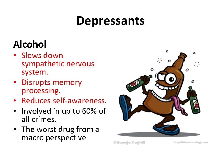 Depressants Alcohol • Slows down sympathetic nervous system. • Disrupts memory processing. • Reduces