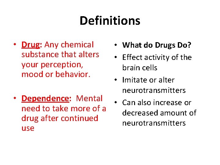Definitions • Drug: Any chemical substance that alters your perception, mood or behavior. •