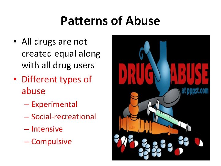 Patterns of Abuse • All drugs are not created equal along with all drug