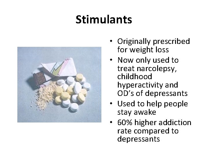 Stimulants • Originally prescribed for weight loss • Now only used to treat narcolepsy,