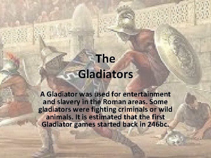 The Gladiators A Gladiator was used for entertainment and slavery in the Roman areas.