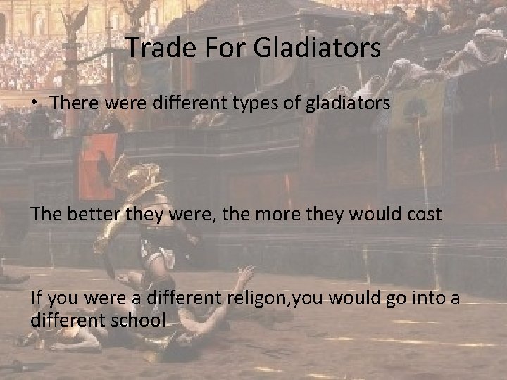 Trade For Gladiators • There were different types of gladiators The better they were,