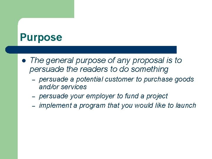 Purpose l The general purpose of any proposal is to persuade the readers to