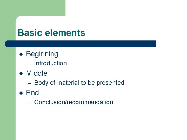 Basic elements l Beginning – l Middle – l Introduction Body of material to
