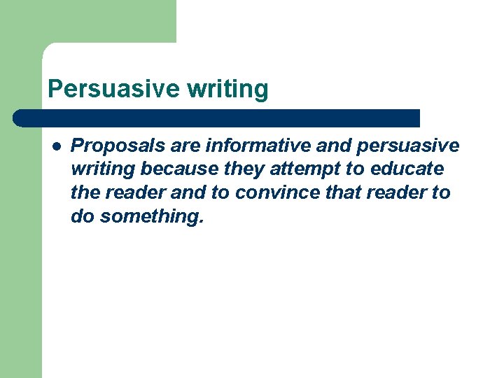 Persuasive writing l Proposals are informative and persuasive writing because they attempt to educate