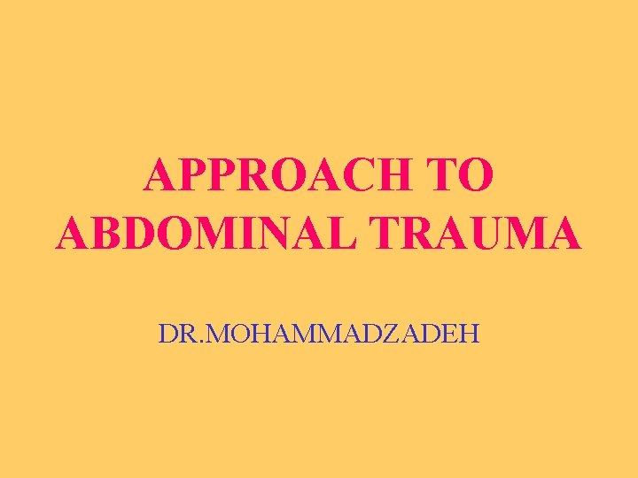 APPROACH TO ABDOMINAL TRAUMA DR. MOHAMMADZADEH 