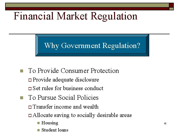 Financial Market Regulation Why Government Regulation? n To Provide Consumer Protection o Provide adequate