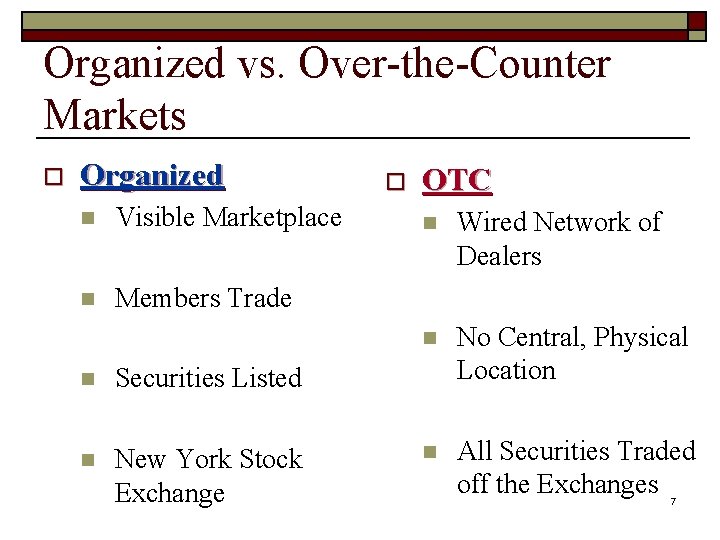 Organized vs. Over-the-Counter Markets o Organized n Visible Marketplace n Members Trade n Securities